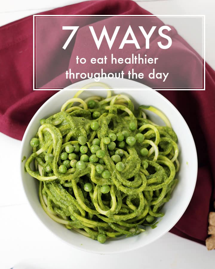 7 Ways To Eat Healthier Throughout the Day
