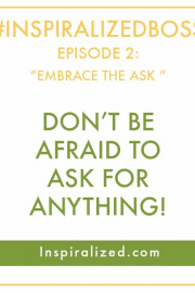 #InspiralizedBoss, Episode 2: Don't be Afraid to Ask For Anything