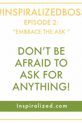 #InspiralizedBoss, Episode 2: Don't be Afraid to Ask For Anything