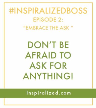 #InspiralizedBoss, Episode 2: Don’t be Afraid to Ask For Anything