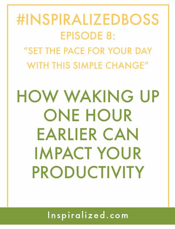 #InspiralizedBoss Episode 8: How Waking Up One Hour Earlier Can Impact your Productivity