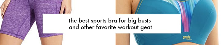 the best sports bra for big busts and other favorite workout gear
