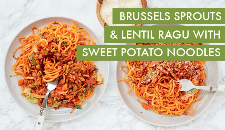 Brussels Sprouts and Lentil Ragu with Sweet Potato Noodles (video)