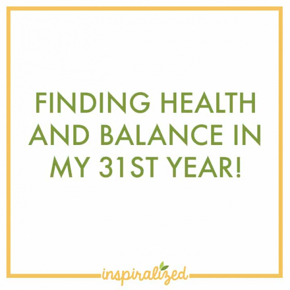 Finding Health and Balance in My 31st Year!
