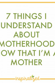 7 Things I Understand About Motherhood Now That I’m a Mother